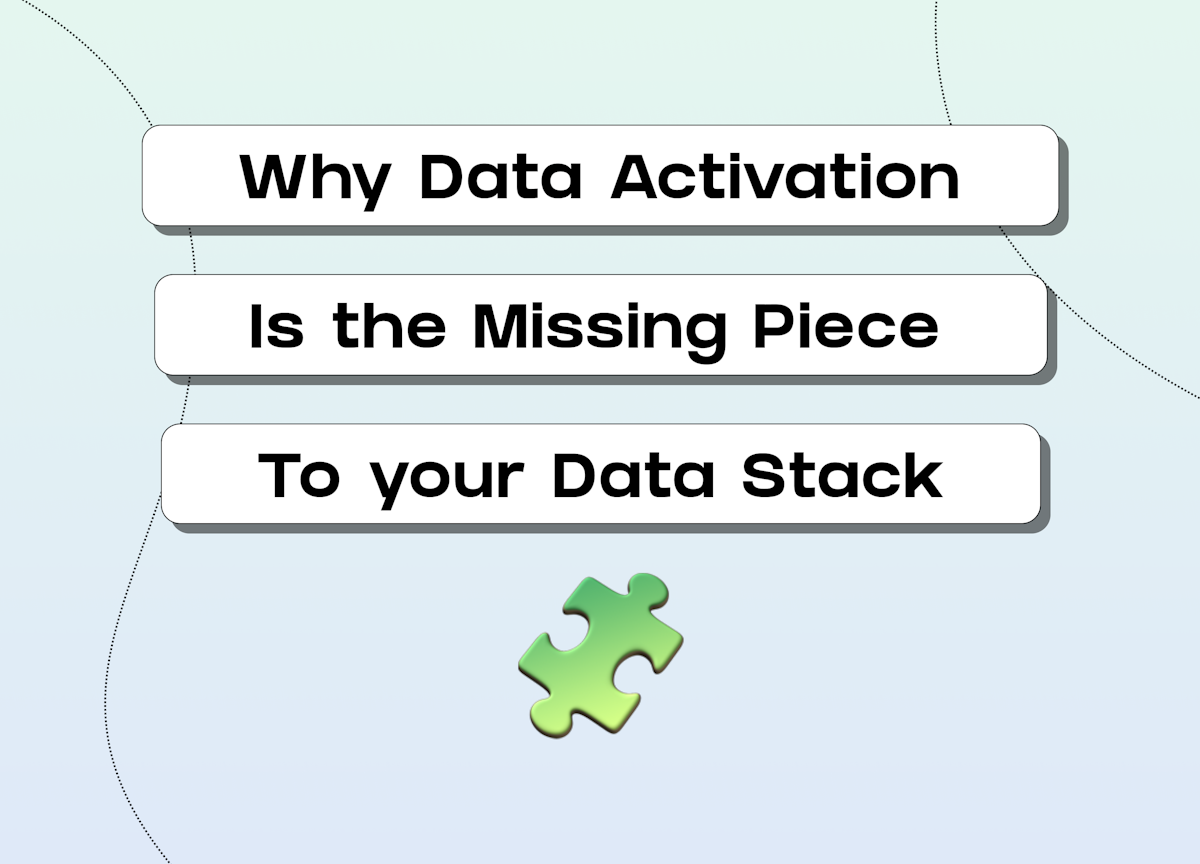 Why Data Activation is the Missing Piece to your Data Stack