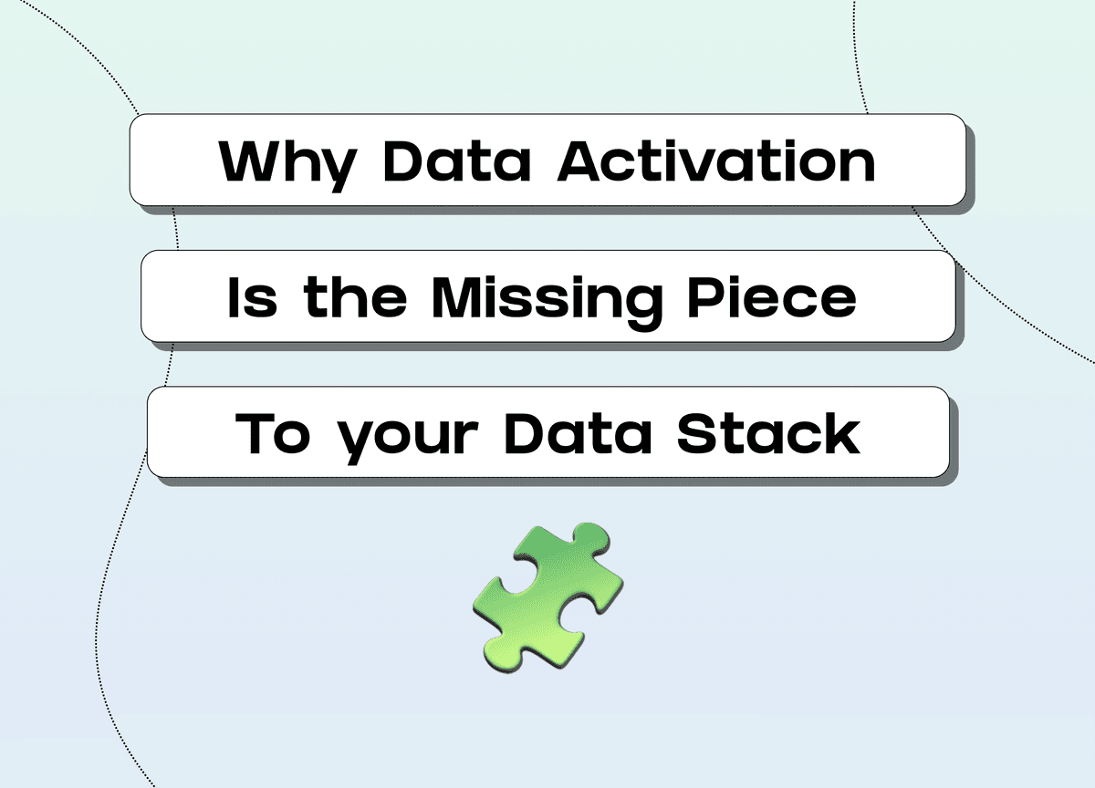 Why Data Activation is the Missing Piece to your Data Stack