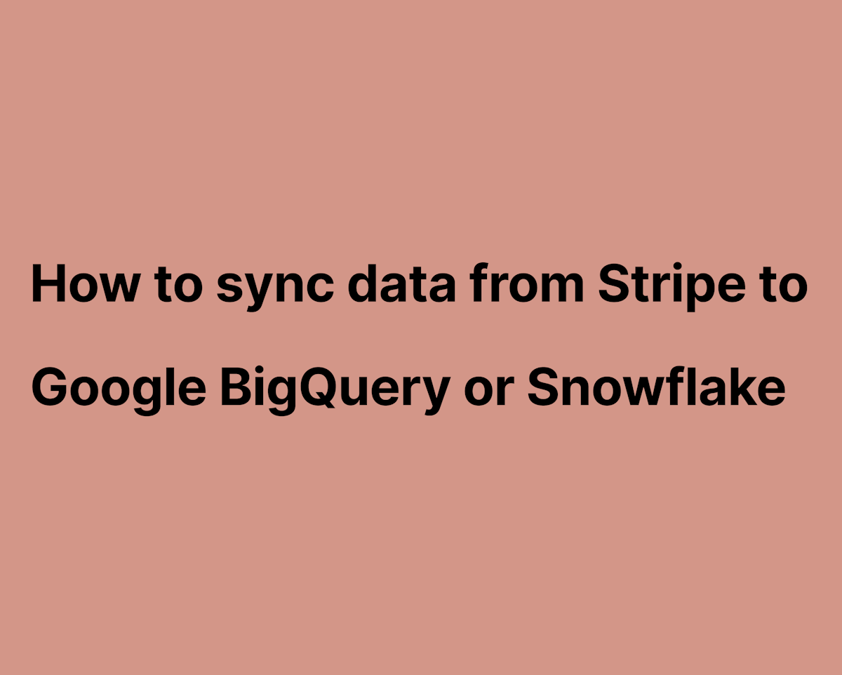 How to sync data from Stripe to Google BigQuery or Snowflake