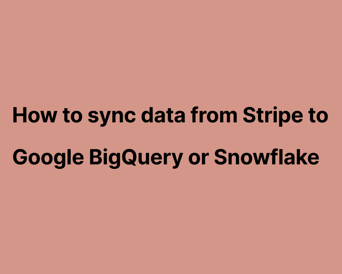 How to sync data from Stripe to Google BigQuery or Snowflake