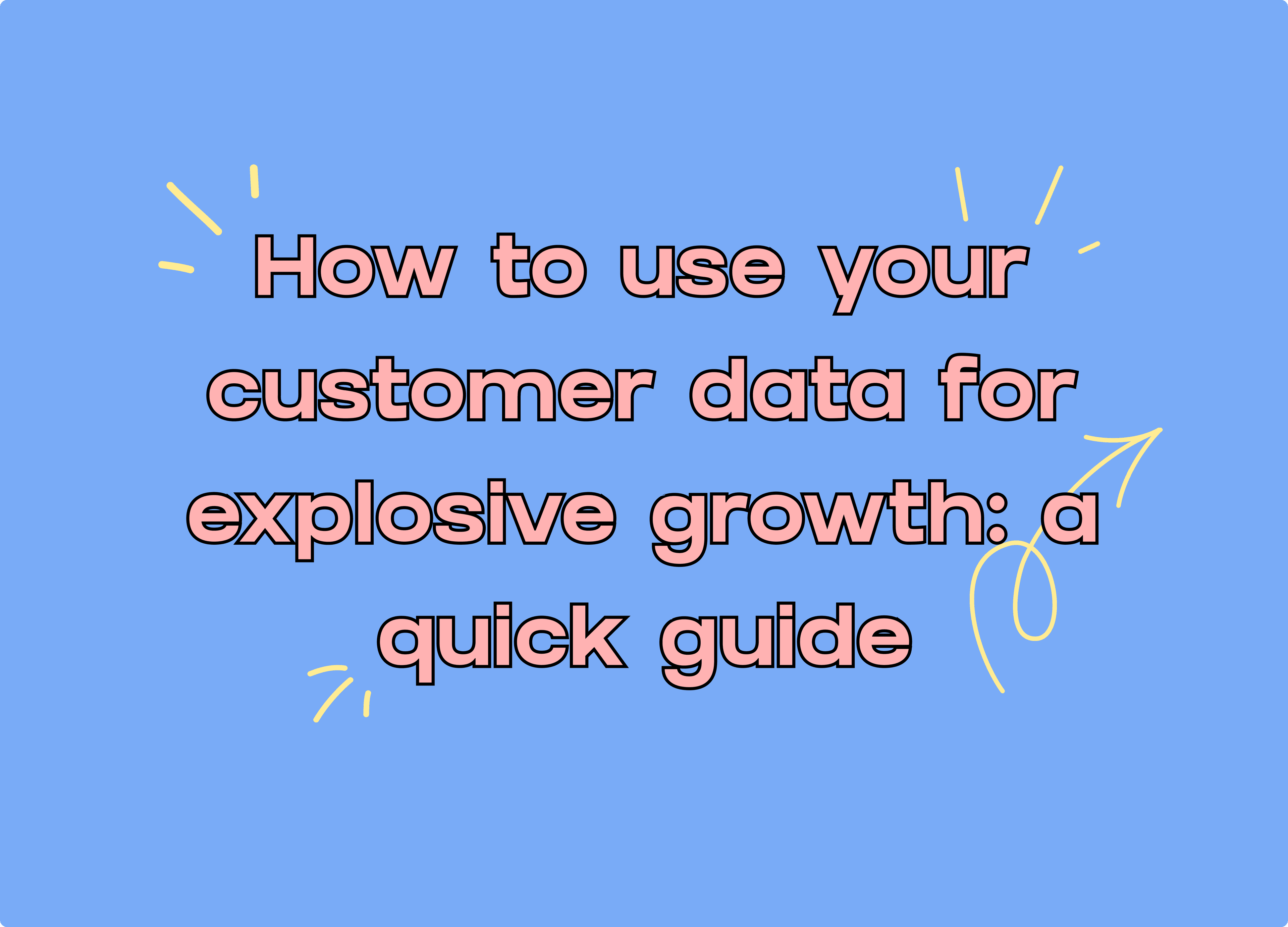 How To Use Your Customer Data For Explosive Growth